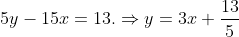 5y - 15x = 13.\Rightarrow y = 3x + \frac{13}{5}
