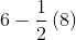 6 -\frac{1}{2}\left ( 8 \right )