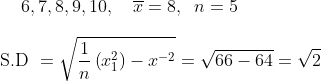 6,7,8,9,10, \quad \overline{ x }=8, \;\;n =5 \\ \\\text { S.D }=\sqrt{\frac{1}{ n }\left( x _{1}^{2}\right)- x ^{-2}}=\sqrt{66-64}=\sqrt{2}