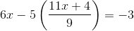 6x-5\left ( \frac{11x+4}{9} \right )=-3