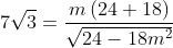7\sqrt{3}=\frac{m\left ( 24 +18\right )}{\sqrt{24-18m^{2}}}