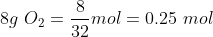 8g\ O_{2} = \frac{8}{32}mol = 0.25\ mol
