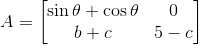 A = \begin{bmatrix} \sin \theta +\cos \theta &0 \\ b+c & 5-c \end{bmatrix}