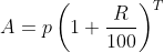 A = p \left ( 1 + \frac{R}{100} \right ) ^{T}
