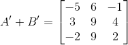 A'+B' = \begin{bmatrix} -5 & 6 & -1\\ 3 &9 &4 \\ -2 & 9 & 2 \end{bmatrix}