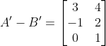 A'-B' = \begin{bmatrix} 3 & 4\\ -1 &2 \\ 0 & 1 \end{bmatrix}