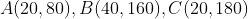 A(20,80),B(40,160),C(20,180)