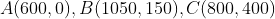 A(600,0),B(1050,150),C(800,400)