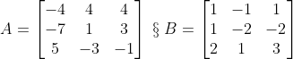 A= \begin{bmatrix} -4 & 4& 4\\ -7&1 &3 \\ 5& -3& -1 \end{bmatrix}\; \S \; B= \begin{bmatrix} 1 & -1 & 1\\ 1 & -2 &-2 \\ 2& 1 & 3 \end{bmatrix}