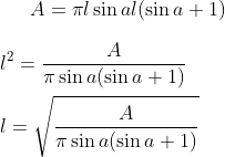 A= \pi l\sin a l(\sin a+1)\\ \\ l^2 = \frac{A}{\pi \sin a(\sin a+1)}\\ \\ l = \sqrt{\frac{A}{\pi \sin a(\sin a+1)}}