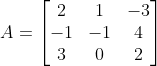 A=\begin{bmatrix} 2 &1 &-3 \\ -1 &-1 &4 \\ 3 &0 &2 \end{bmatrix}