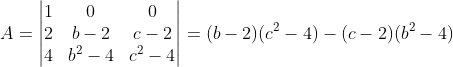 A=\begin{vmatrix} 1 &0 &0 \\ 2 &b-2 &c-2 \\ 4 &b^{2}-4 & c^{2}-4 \end{vmatrix}=(b-2)(c^{2}-4)-(c-2)(b^{2}-4)