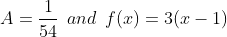 A=\frac{1}{54}\: \: and\: \: f(x)=3(x-1)