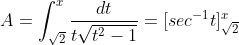 A=\int_{\sqrt{2}}^{x}\frac{dt}{t\sqrt{t^2 -1 }} =[sec^{-1}t]^x_{\sqrt{2}}