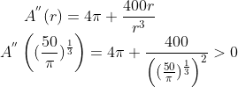 A^{''}(r) = 4\pi + \frac{400r}{r^3}\\ A^{''}\left ( (\frac{50}{\pi})^\frac{1}{3} \right )= 4\pi + \frac{400}{\left ( (\frac{50}{\pi})^\frac{1}{3} \right )^2} > 0