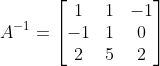 A^{-1}= \begin{bmatrix} 1 & 1 &-1 \\ -1 & 1 &0 \\ 2& 5 &2 \end{bmatrix}