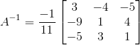 A^{-1}= \frac{-1}{11}\begin{bmatrix} 3 & -4 &-5 \\ -9 & 1 & 4\\ -5 & 3 & 1 \end{bmatrix}