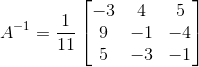 A^{-1}= \frac{1}{11}\begin{bmatrix} -3 & 4 &5 \\ 9 & -1 &- 4\\ 5 & -3 & -1 \end{bmatrix}