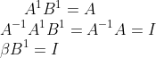 A^{1}B^{1}= A\\ A^{-1}A^{1}B^{1}= A^{-1}A= I\\\beta B^{1}= I