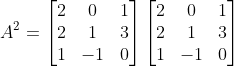 A^{2}= \begin{bmatrix} 2 &0 &1 \\ 2& 1&3 \\ 1&-1 & 0 \end{bmatrix} \begin{bmatrix} 2 &0 &1 \\ 2& 1&3 \\ 1&-1 & 0 \end{bmatrix}