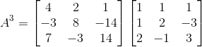 A^{3}= \begin{bmatrix} 4 &2 &1 \\ -3& 8 & -14\\ 7&-3 & 14 \end{bmatrix}\begin{bmatrix} 1 &1 &1 \\ 1&2 & -3\\ 2& -1 &3 \end{bmatrix}