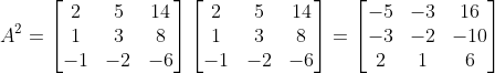 A^2=\begin{bmatrix} 2 & 5 &14 \\ 1 & 3& 8\\ -1& -2&-6 \end{bmatrix}\begin{bmatrix} 2 &5 & 14\\ 1 & 3 & 8\\ -1 & -2 &-6 \end{bmatrix}=\begin{bmatrix} -5 &-3 & 16\\ -3& -2 &-10 \\ 2& 1&6 \end{bmatrix}