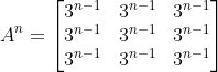 A^n =\begin{bmatrix} 3^{n-1} & 3^{n-1} &3^{n-1} \\ 3^{n-1}& 3^{n-1} & 3^{n-1}\\ 3^{n-1} & 3^{n-1}& 3^{n-1} \end{bmatrix}
