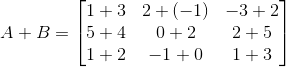 A+B = \begin{bmatrix} 1+3 &2+(-1) &-3+2 \\ 5+4 &0+2 &2+5 \\ 1+2 & -1+0 &1+3 \end{bmatrix}