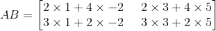 AB = \begin{bmatrix} 2\times 1+4\times -2 & \, \, \, 2\times 3+4\times 5 \\ 3\times 1+2\times -2 & \, \, \, 3\times 3+2 \times 5 \end{bmatrix}