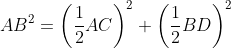 AB^{2}= \left ( \frac{1}{2} AC\right )^{2}+\left ( \frac{1}{2} BD\right )^{2}