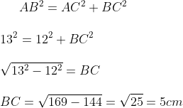 AB^2 = AC^2 + BC^2 \\\\ 13 ^ 2 = 12 ^2 + BC^2 \\\\ \sqrt {13 ^ 2-12 ^2} = BC\\\\BC = \sqrt { 169 -144} = \sqrt { 25} = 5cm \\\\
