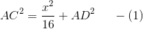AC^2=\frac{x^2}{16} +AD^2 \;\;\;\;\; -(1)