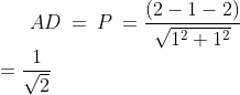 AD\:=\:P\:=\frac{(2-1-2)}{\sqrt{1^{2}+1^{2}}}\\=\frac{1}{\sqrt{2}}