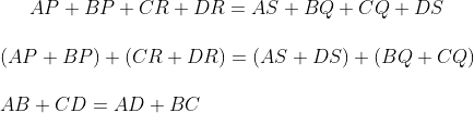 AP + BP + CR+ DR = AS + BQ + CQ + DS \\\\ (AP + BP )+ ( CR+ DR) = (AS + DS) + (BQ+CQ)\\\\ AB + CD = AD + BC