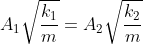 A_{1}\sqrt{\frac{k_{1}}{m}} = A_{2}\sqrt{\frac{k_{2}}{m}}