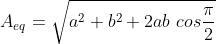 A_{eq}=\sqrt{a^{2}+b^{2}+2 ab\ cos\frac{\pi}{2}}