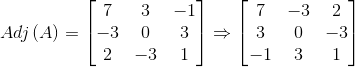 Adj\left ( A \right )= \begin{bmatrix} 7 & 3&-1 \\ -3& 0 &3 \\ 2& -3 & 1 \end{bmatrix}\Rightarrow \begin{bmatrix} 7 & -3&2 \\ 3& 0 &-3 \\ -1& 3 & 1 \end{bmatrix}