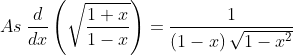 As\: \frac{d}{{dx}}\left( {\sqrt {\frac{{1 + x}}{{1 - x}}} } \right) = \frac{1}{{\left( {1 - x} \right)\sqrt {1 - {x^2}} }}