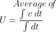 Average\: o\! f \\U=\frac{\int v\; dt}{ \int dt}