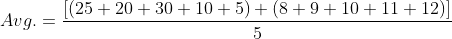 Avg. =\frac{\left [ \left ( 25+20+30+10+5 \right )+\left ( 8+9+10+11+12 \right ) \right ]}{5}