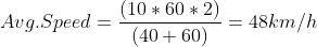 Avg. Speed = \frac{\left (10*60*2 \right )}{\left ( 40+60 \right )}= 48km/h