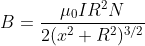 B = \frac{\mu _0 IR^2N}{2 ( x^2 + R^2 )^{3/2}}