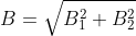 B = \sqrt{B_{1}^{2}+B_{2}^{2}}