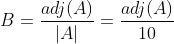 B= \frac{adj (A)}{\left | A \right |}= \frac{adj (A)}{10}