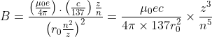 B=\frac{\left(\frac{\mu_{0}e}{4\pi} \right ).\left(\frac{c}{137} \right )\frac{z}{n}}{\left(r_{0}\frac{n^{2}}{z} \right )^{2}}=\frac{\mu_{0}ec}{4\pi\times137r_{0}^{2}}\times\frac{z^{3}}{n^{5}}
