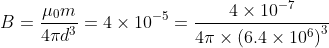 B=\frac{\mu _{0}m}{4\pi d^{3}}= 4\times 10^{-5}=\frac{4\times 10^{-7}}{4\pi\times \left ( 6.4\times 10^{6} \right )^{3}}