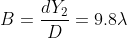B=\frac{dY_{2}}{D}=9.8\lambda