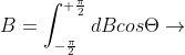 B=\int_{-\frac{\pi }{2}}^{+\frac{\pi }{2}}dBcos\Theta \rightarrow