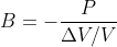 B=-\frac{P}{\Delta V/V}