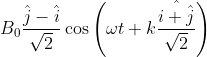 B_{0}\frac{\hat{j}-\hat{i}}{\sqrt{2}}\cos \left ( \omega t+k\frac{\hat{i+\hat{j}}}{\sqrt{2}} \right )